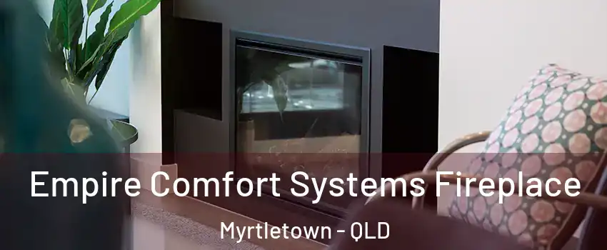 Empire Comfort Systems Fireplace Myrtletown - QLD