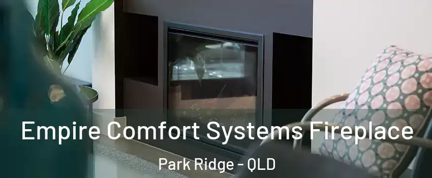 Empire Comfort Systems Fireplace Park Ridge - QLD