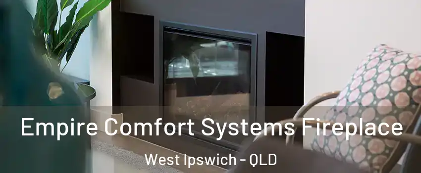 Empire Comfort Systems Fireplace West Ipswich - QLD
