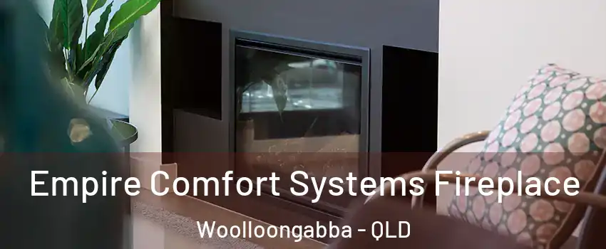 Empire Comfort Systems Fireplace Woolloongabba - QLD