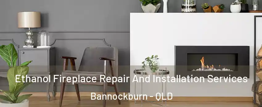 Ethanol Fireplace Repair And Installation Services Bannockburn - QLD