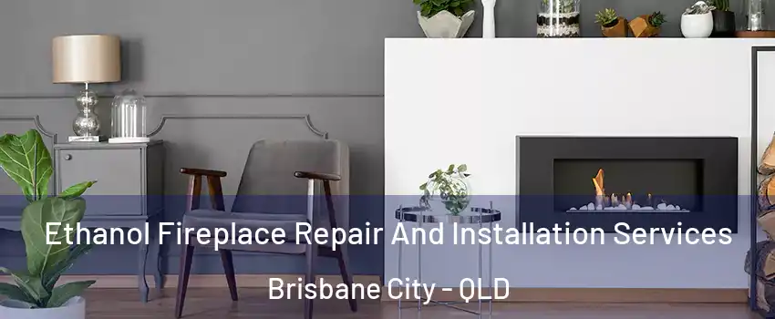 Ethanol Fireplace Repair And Installation Services Brisbane City - QLD