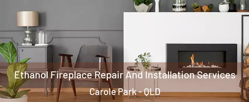 Ethanol Fireplace Repair And Installation Services Carole Park - QLD