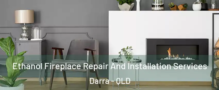 Ethanol Fireplace Repair And Installation Services Darra - QLD
