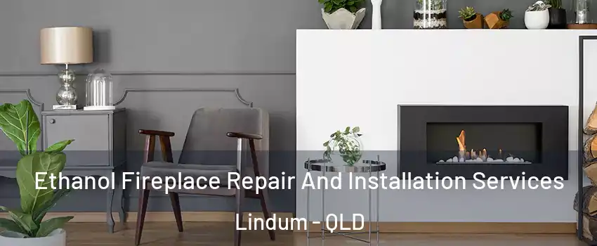 Ethanol Fireplace Repair And Installation Services Lindum - QLD