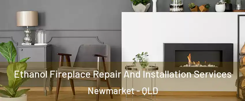 Ethanol Fireplace Repair And Installation Services Newmarket - QLD