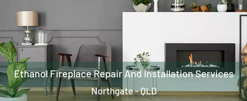Ethanol Fireplace Repair And Installation Services Northgate - QLD