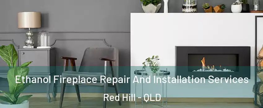 Ethanol Fireplace Repair And Installation Services Red Hill - QLD