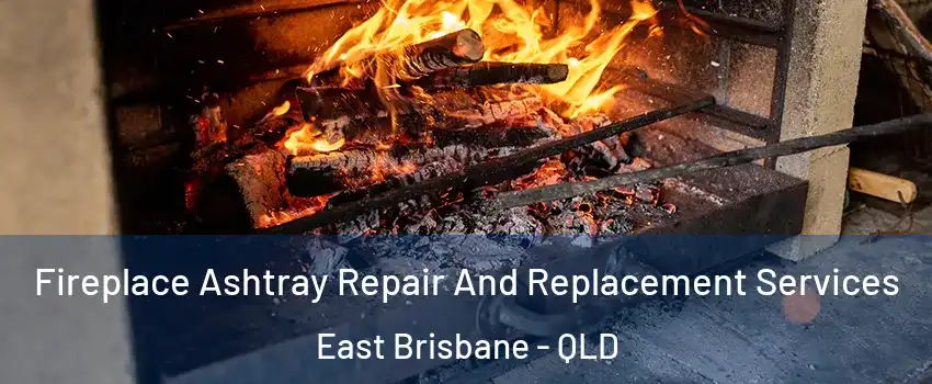Fireplace Ashtray Repair And Replacement Services East Brisbane - QLD