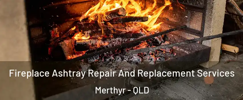 Fireplace Ashtray Repair And Replacement Services Merthyr - QLD