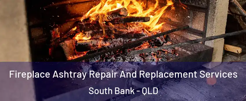 Fireplace Ashtray Repair And Replacement Services South Bank - QLD