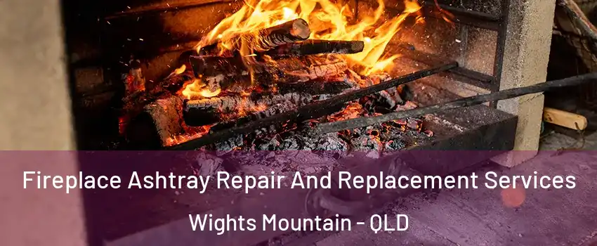 Fireplace Ashtray Repair And Replacement Services Wights Mountain - QLD