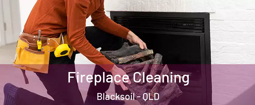Fireplace Cleaning Blacksoil - QLD