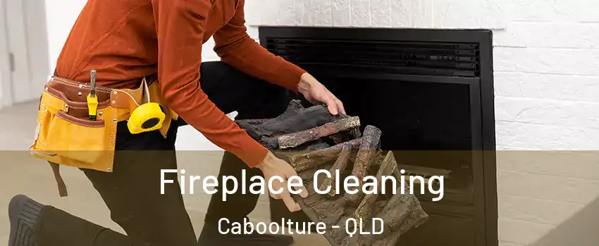 Fireplace Cleaning Caboolture - QLD