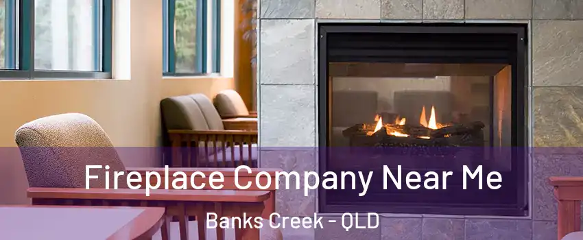 Fireplace Company Near Me Banks Creek - QLD