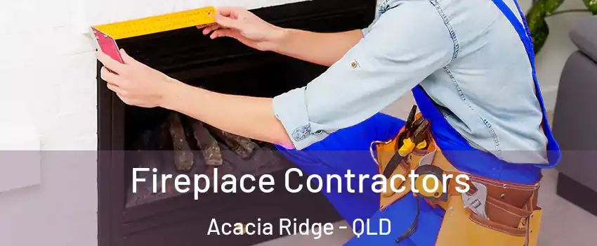 Fireplace Contractors Acacia Ridge - QLD