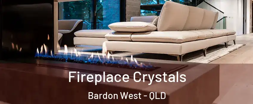 Fireplace Crystals Bardon West - QLD