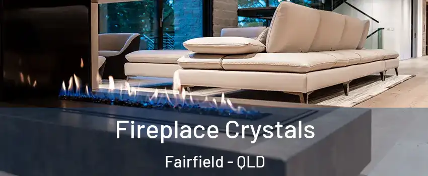 Fireplace Crystals Fairfield - QLD
