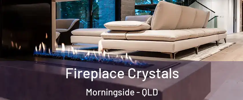 Fireplace Crystals Morningside - QLD