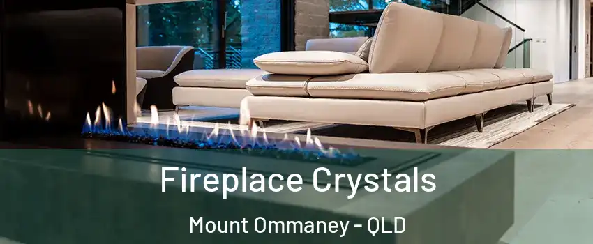 Fireplace Crystals Mount Ommaney - QLD