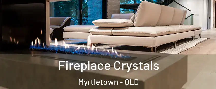 Fireplace Crystals Myrtletown - QLD