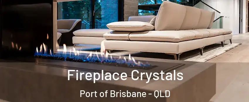  Fireplace Crystals Port of Brisbane - QLD
