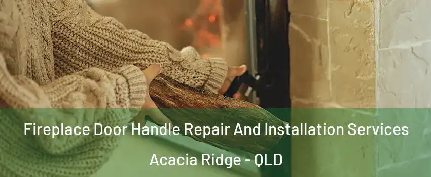 Fireplace Door Handle Repair And Installation Services Acacia Ridge - QLD