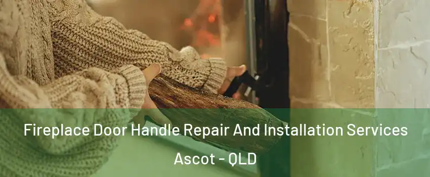 Fireplace Door Handle Repair And Installation Services Ascot - QLD