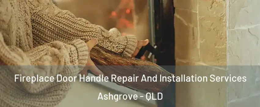  Fireplace Door Handle Repair And Installation Services Ashgrove - QLD
