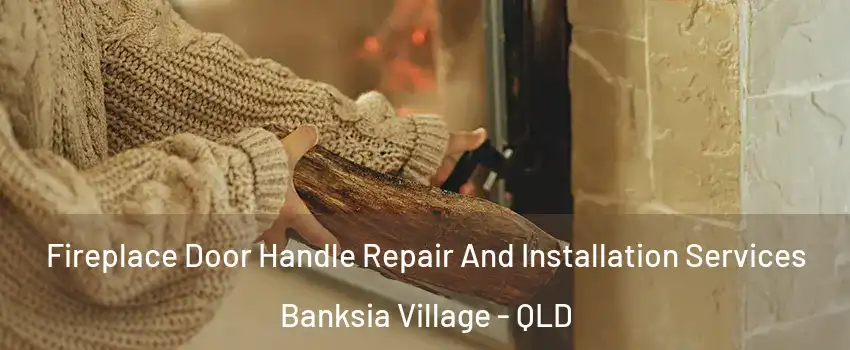 Fireplace Door Handle Repair And Installation Services Banksia Village - QLD