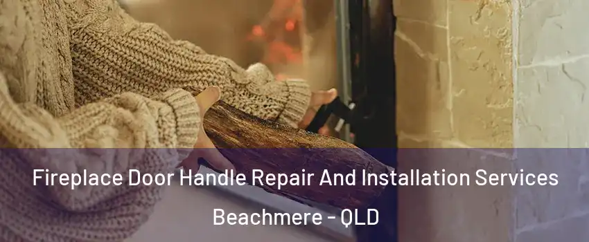 Fireplace Door Handle Repair And Installation Services Beachmere - QLD