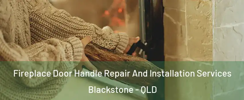 Fireplace Door Handle Repair And Installation Services Blackstone - QLD