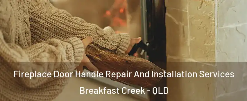 Fireplace Door Handle Repair And Installation Services Breakfast Creek - QLD