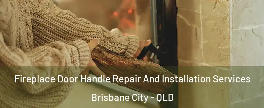 Fireplace Door Handle Repair And Installation Services Brisbane City - QLD