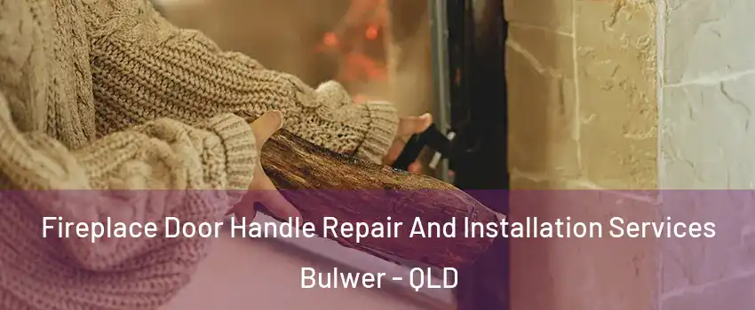 Fireplace Door Handle Repair And Installation Services Bulwer - QLD