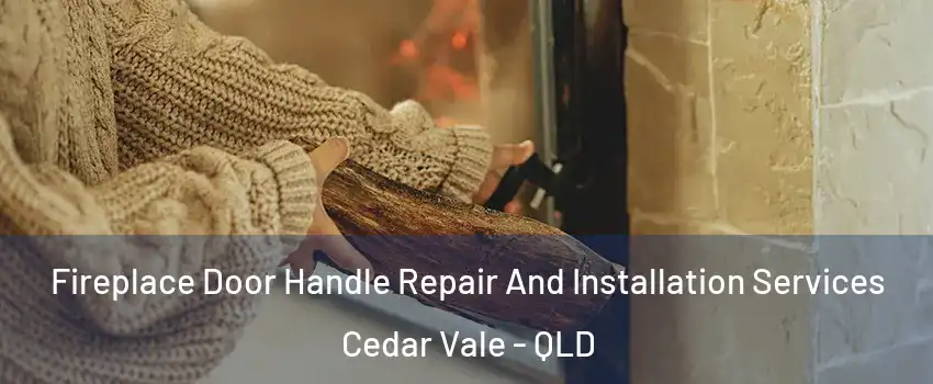 Fireplace Door Handle Repair And Installation Services Cedar Vale - QLD