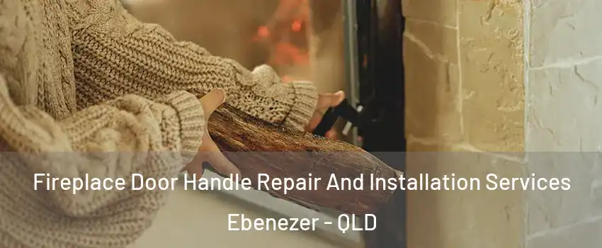 Fireplace Door Handle Repair And Installation Services Ebenezer - QLD