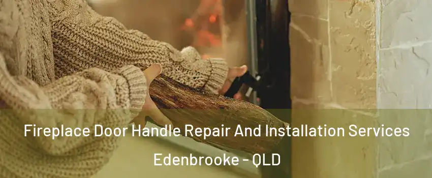 Fireplace Door Handle Repair And Installation Services Edenbrooke - QLD