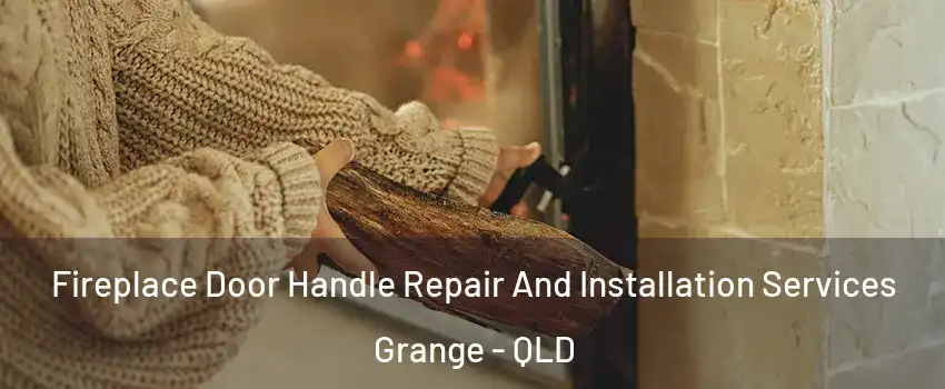 Fireplace Door Handle Repair And Installation Services Grange - QLD