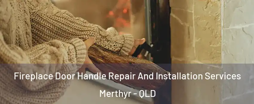 Fireplace Door Handle Repair And Installation Services Merthyr - QLD