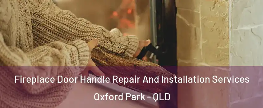 Fireplace Door Handle Repair And Installation Services Oxford Park - QLD