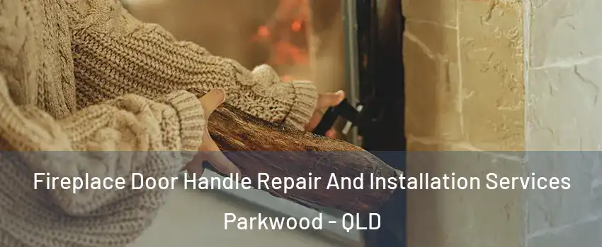 Fireplace Door Handle Repair And Installation Services Parkwood - QLD