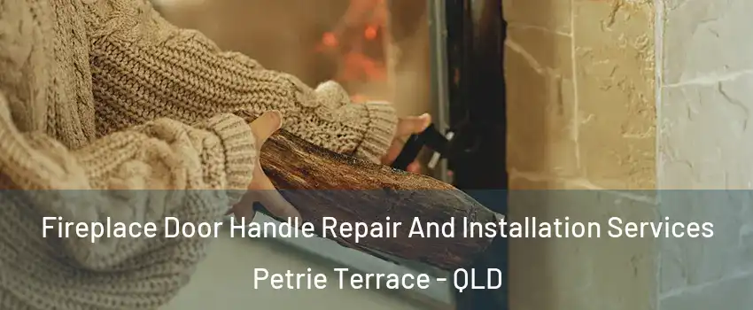 Fireplace Door Handle Repair And Installation Services Petrie Terrace - QLD