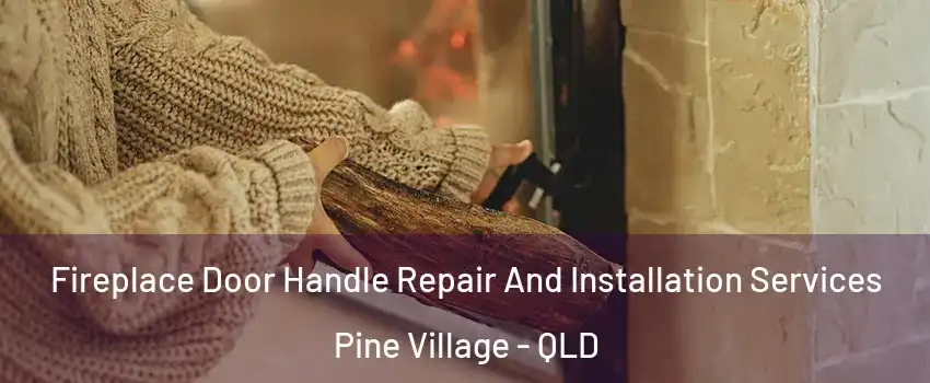 Fireplace Door Handle Repair And Installation Services Pine Village - QLD
