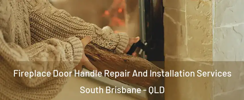 Fireplace Door Handle Repair And Installation Services South Brisbane - QLD