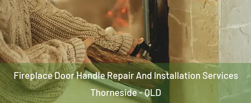Fireplace Door Handle Repair And Installation Services Thorneside - QLD