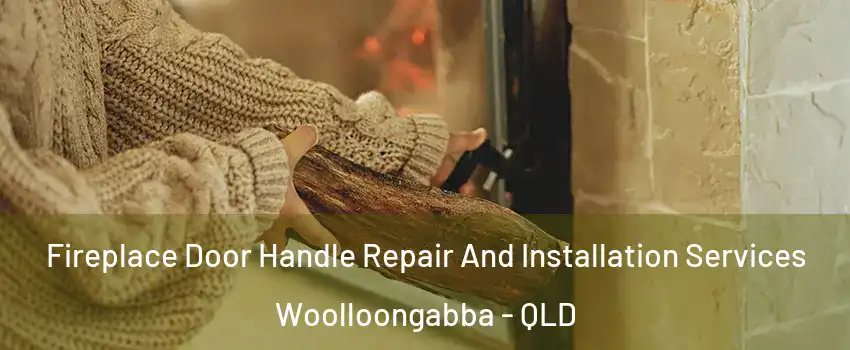  Fireplace Door Handle Repair And Installation Services Woolloongabba - QLD