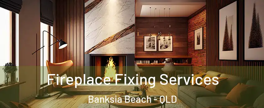 Fireplace Fixing Services Banksia Beach - QLD