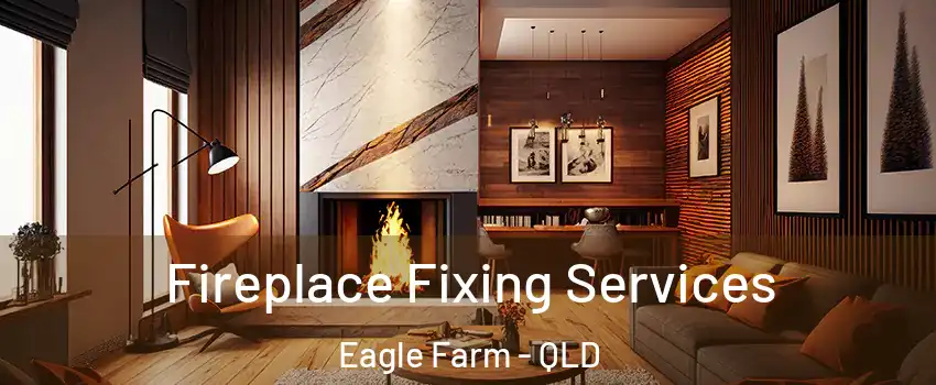 Fireplace Fixing Services Eagle Farm - QLD
