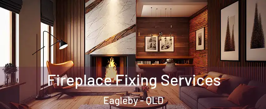 Fireplace Fixing Services Eagleby - QLD